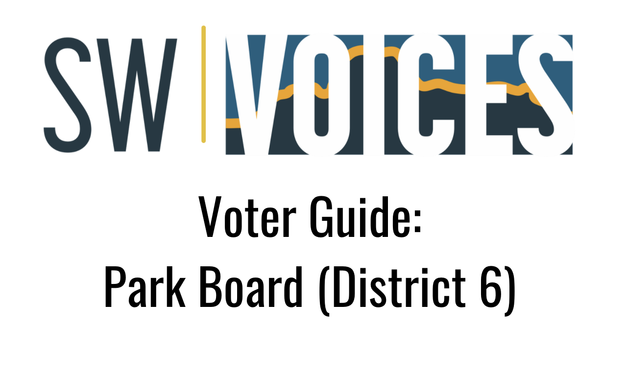 SW VOICES VOTER GUIDE Park Board (District 6)